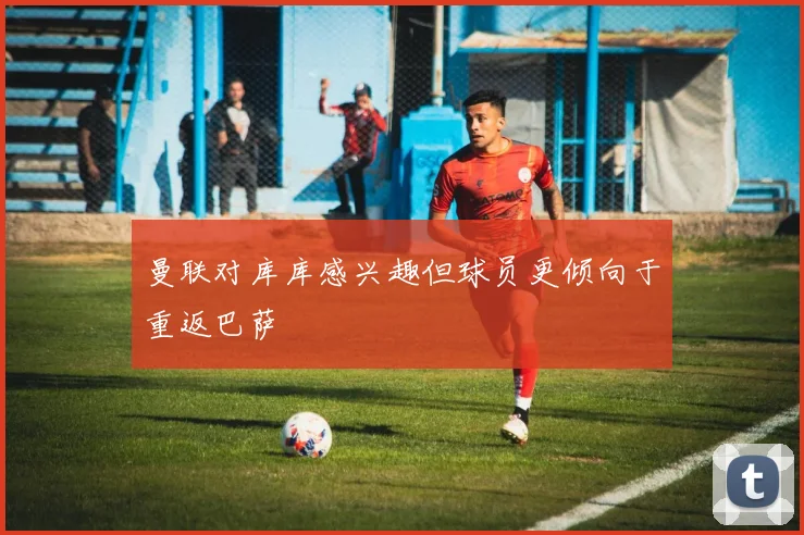 曼联对库库感兴趣但球员更倾向于重返巴萨